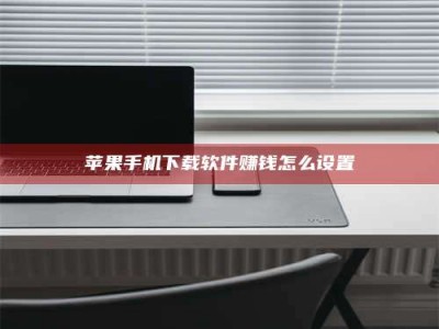 云南苹果手机下载软件赚钱怎么设置